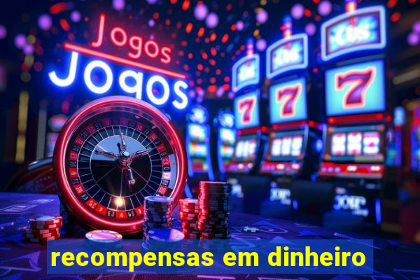 recompensas em dinheiro